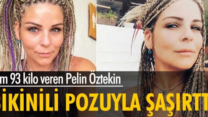 Tam 93 kilo veren Pelin Öztekin bikinili pozuyla şaşırttı