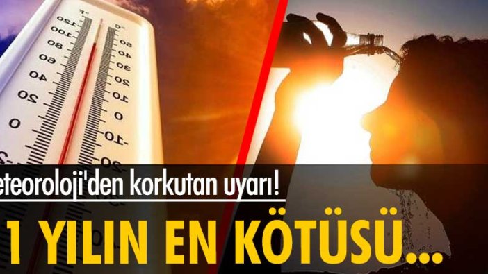 Meteoroloji'den korkutan uyarı! 51 yılın en kötüsü