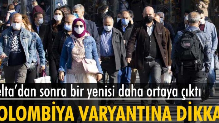 Delta varyantından sonra yeni tehdit ortaya çıktı! Kolombiya varyantına dikkat