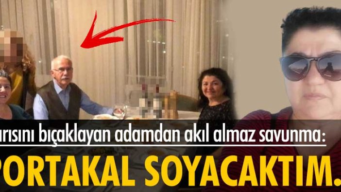 Karısını bıçaklayan adamdan akıl almaz savunma: Portakal soyacaktım...