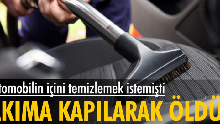 Otomobilin içini temizlemek isterken akıma kapılarak hayatını kaybetti