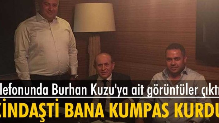 Naci Zindaşti'nin telefonundan Burhan Kuzu'ya ait görüntülerin çıktığı iddia edildi