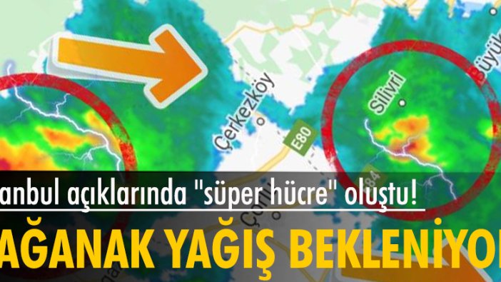 İstanbul açıklarında "süper hücre" oluştu! Sağanak yağış bekleniyor