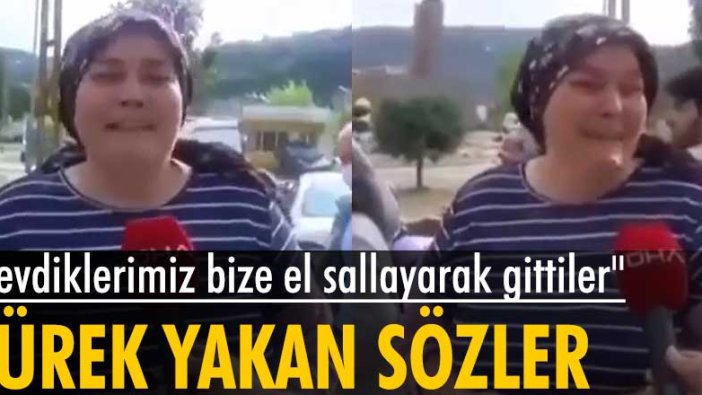 Sel bölgesinde yürek yakan sözler: Sevdiklerimiz bize el sallayarak gittiler