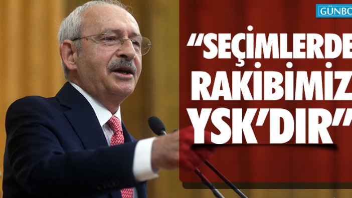 Kılıçdaroğlu: "İstanbul seçiminde rakibimiz artık YSK"