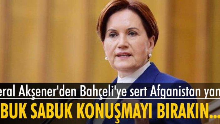 Meral Akşener'den Bahçeli'ye sert Afganistan yanıtı