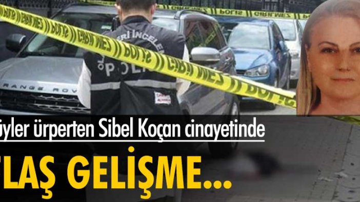 Tüyler ürperten Sibel Koçan cinayetinde yeni gelişme!