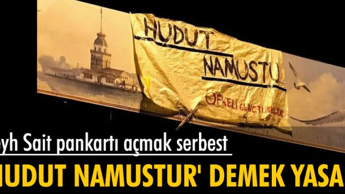 Şeyh Sait pankartı açmak serbest 'hudut namustur' demek yasak