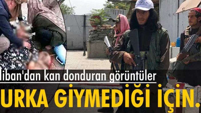 Taliban'dan kan donduran görüntüler! Burka giymediği gerekçesiyle bir kadın infaz edildi