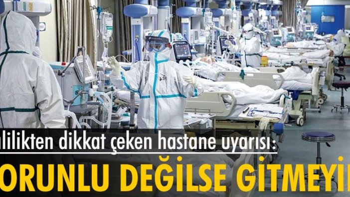 Valilikten uyarı: Zorunda kalmadıkça hastaneye gitmeyin