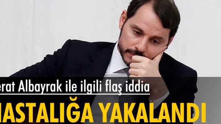 Berat Albayrak ile ilgili flaş iddia... O hastalığa mı yakalandı?