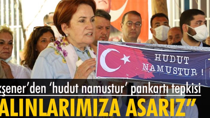 Akşener'den 'hudut namustur' pankartı tepkisi: Alınlarımıza asarız