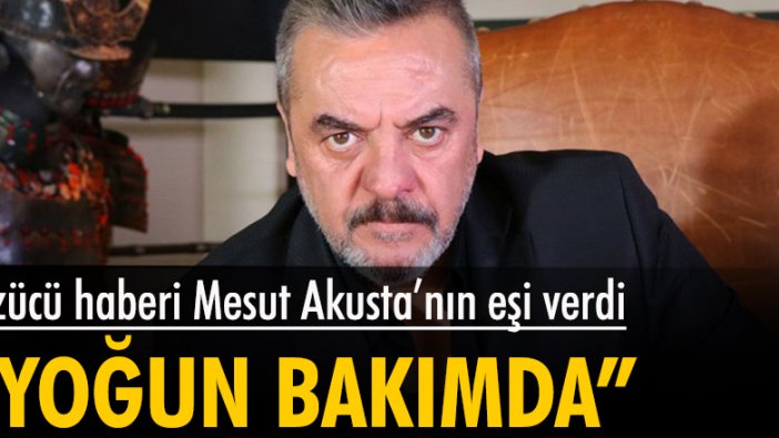 Üzücü haberi eşi verdi: Mesut Akusta yoğun bakımda