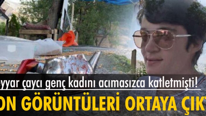 Seyyar çaycı genç kadını acımasızca katletmişti! Son görüntüleri ortaya çıktı