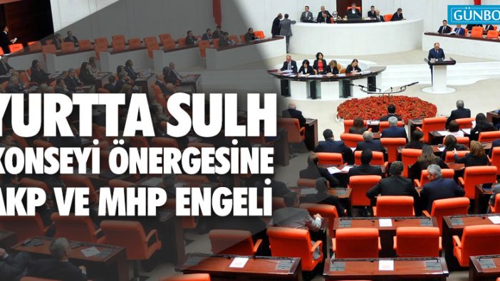 "Yurtta Sulh Konseyi araştırılsın" önergesi reddedildi