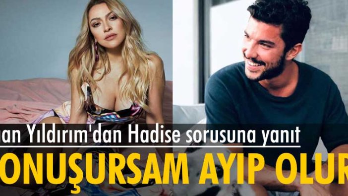 Kaan Yıldırım'dan Hadise ile ilgili sorulan soruya yanıt verdi: Konuşursam ayıp olur