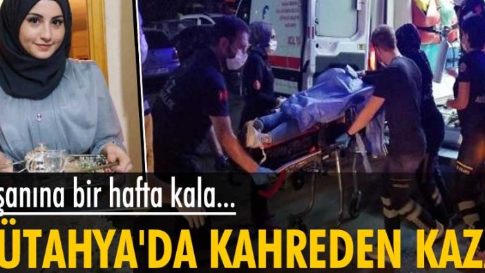 Kütahya'da Esra Uslu nişanına bir hafta kala hayatını kaybetti