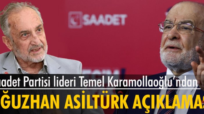 Saadet Partisi lideri Temel Karamollaoğlu’ndan Oğuzhan Asiltürk açıklaması