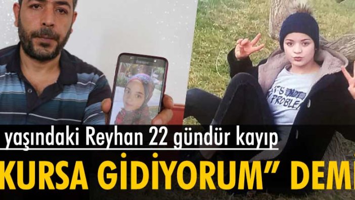 Suriye uyruklu 14 yaşındaki Reyhan'dan 22 gündür haber alınamıyor