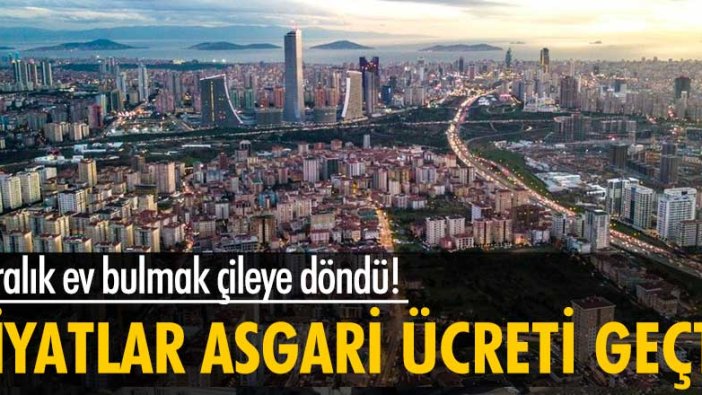 Kiralık ev bulunamıyor! Fiyatlar asgari ücreti geçti