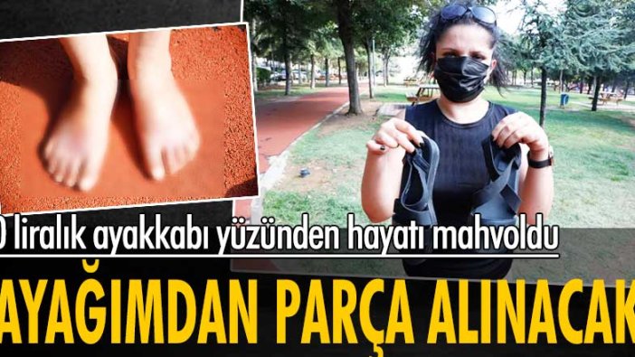 30 liralık ayakkabı hayatının kabusu oldu! “Ayağımdan parça alınacak”