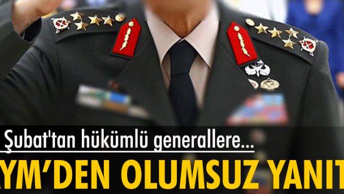 28 Şubat'tan hükümlü generallere AYM'den olumsuz yanıt