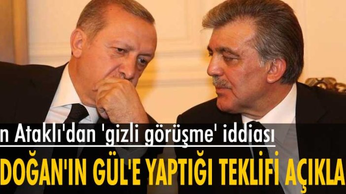 Can Ataklı: Erdoğan çok kısa bir süre önce Abdullah Gül’le gizli bir görüşme yaptı