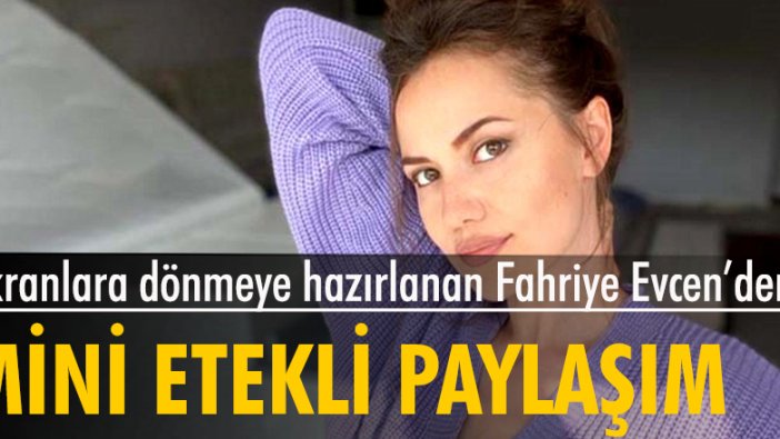 Ekranlara dönmeye hazırlanan Fahriye Evcen'den 'mini'li paylaşım