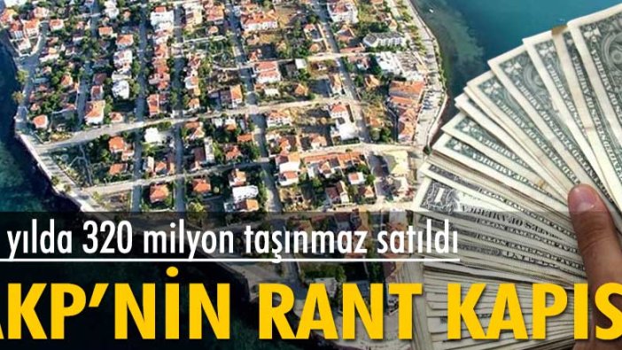 AKP 19 yılda 320 milyon taşınmazı sattı