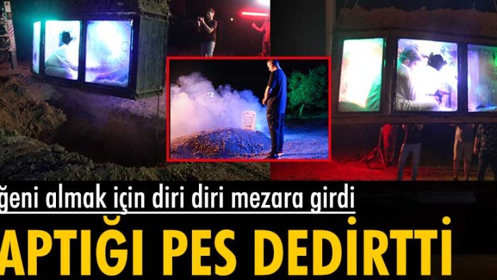 Diri diri mezara girdi... Yok artık dedirtti