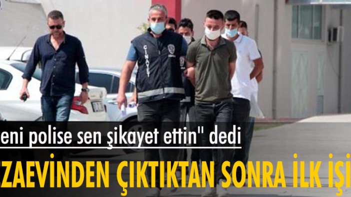 "Beni polise sen şikayet ettin" dedi. Cezaevinden çıktıktan sonra ilk işi...