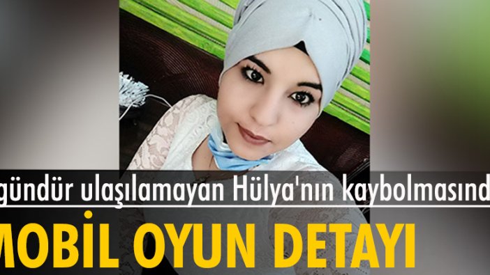 Üç gündür kendisinden haber alınamayan Hülya'nın kaybolmasında, mobil oyun detayı