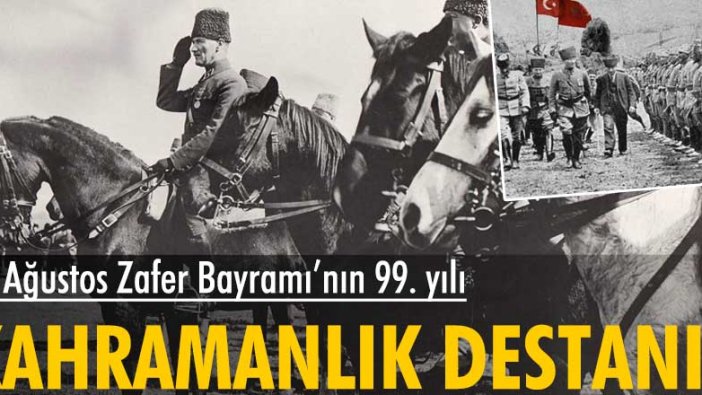 30 Ağustos Zafer Bayramı'nın 99. yılı... Kahramanlık Destanı