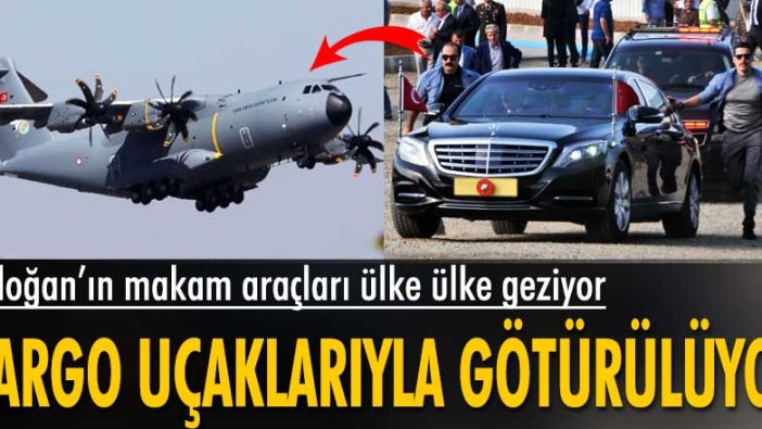 Erdoğan’ın makam araçları diğer ülkelere kargo uçaklarıyla götürülüyor