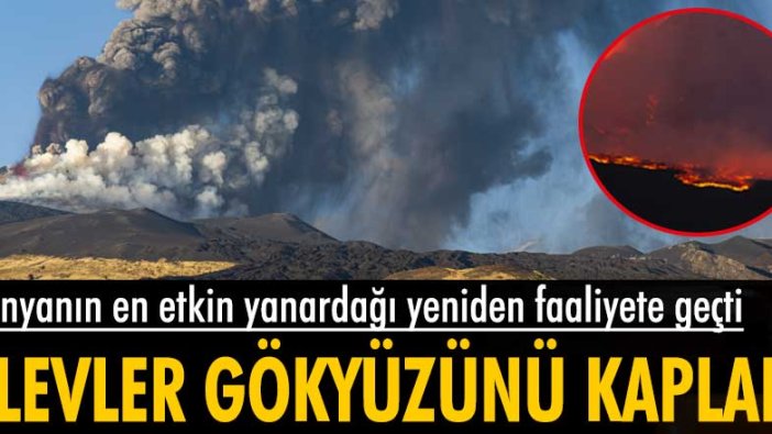 Dünyanın en aktif yanardağı Etna yeniden faaliyete geçti