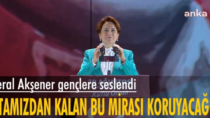 Meral Akşener: Cumhuriyet’ten ayrılınırsa tek adam rejimi doğar