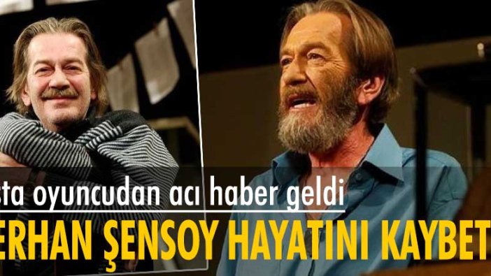 Tiyatrocu Ferhan Şensoy hayatını kaybetti