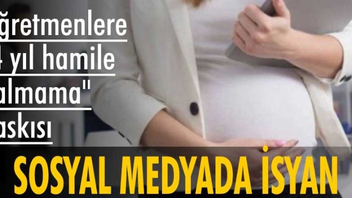 Öğretmenlere '4 yıl hamile kalmama' baskısına sosyal medya isyanı