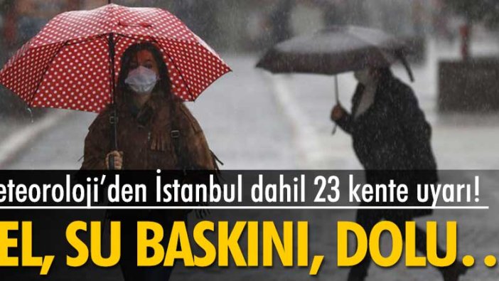 Meteoroloji’den İstanbul dahil 23 kent için uyarı!