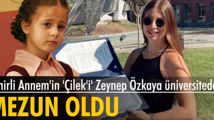 Sihirli Annem'in 'Çilek'i' Zeynep Özkaya üniversiteden mezun oldu