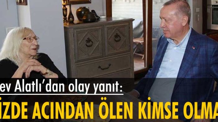 Alev Alatlı'dan çok konuşulacak yanıt: Bizde acından ölen kimse olmaz