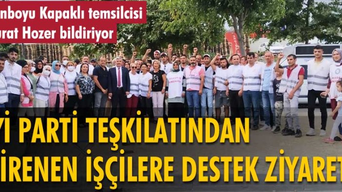 İYİ Parti teşkilatından grev yapan işçilere destek ziyareti