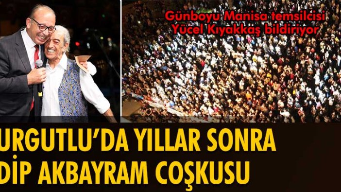 Turgutlu’da yıllar sonra Edip Akbayram coşkusu