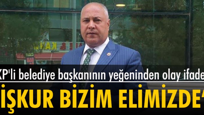 AKP'li belediye başkanının yeğeninden olay ifade! İŞKUR bizim elimizde