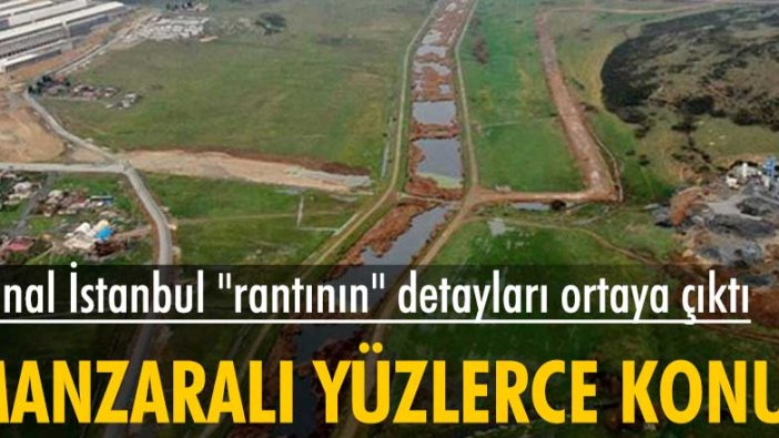 Kanal İstanbul "rantının" detayları ortaya çıktı... Manzaralı yüzlerce konut