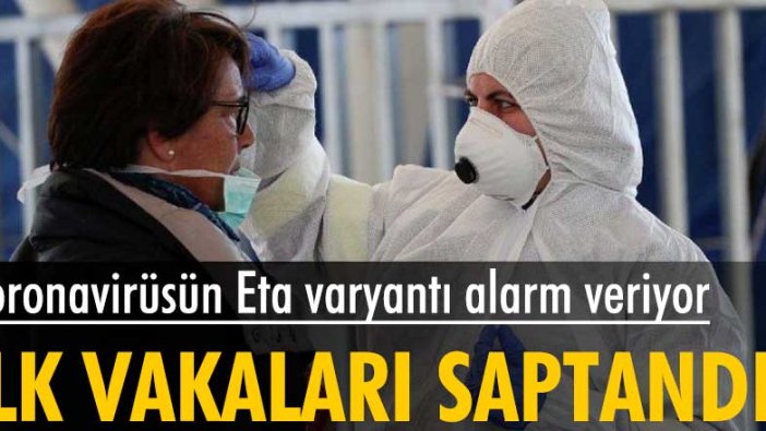 Koronavirüsün Eta varyantı alarm veriyor