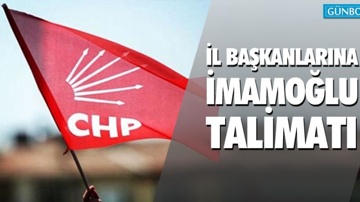 CHP'den il başkanlarına İmamoğlu talimatı!