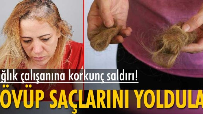 Sağlık çalışanına korkunç saldırı! Dövdüler, saçını yoldular…