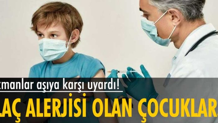 İlaç alerjisi olan çocuklar için aşı uyarısı!