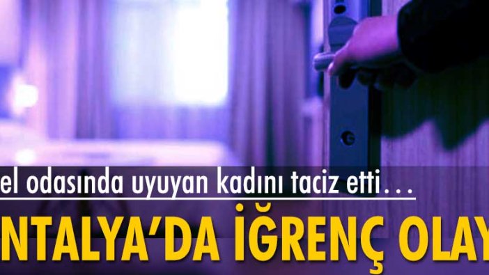 Otel odasında uyuyan kadını taciz etti